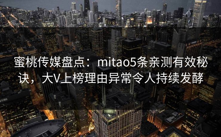 蜜桃传媒盘点：mitao5条亲测有效秘诀，大V上榜理由异常令人持续发酵